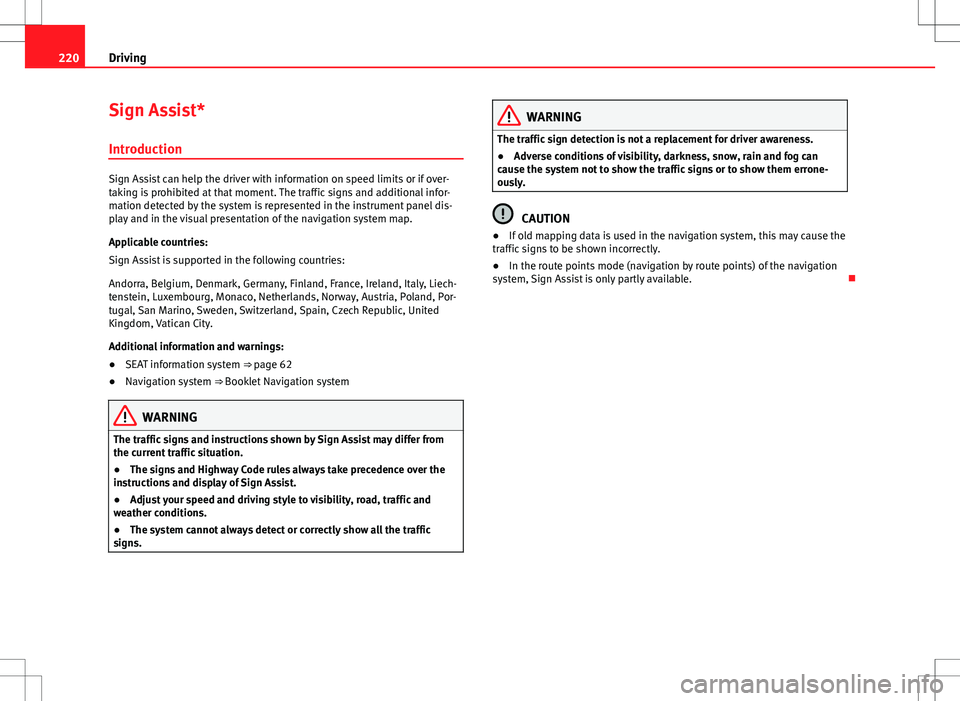 Seat Alhambra 2012 Service Manual 220Driving
Sign Assist*
Introduction
Sign Assist can help the driver with information on speed limits or if over-
taking is prohibited at that moment. The traffic signs and additional infor-
mation de