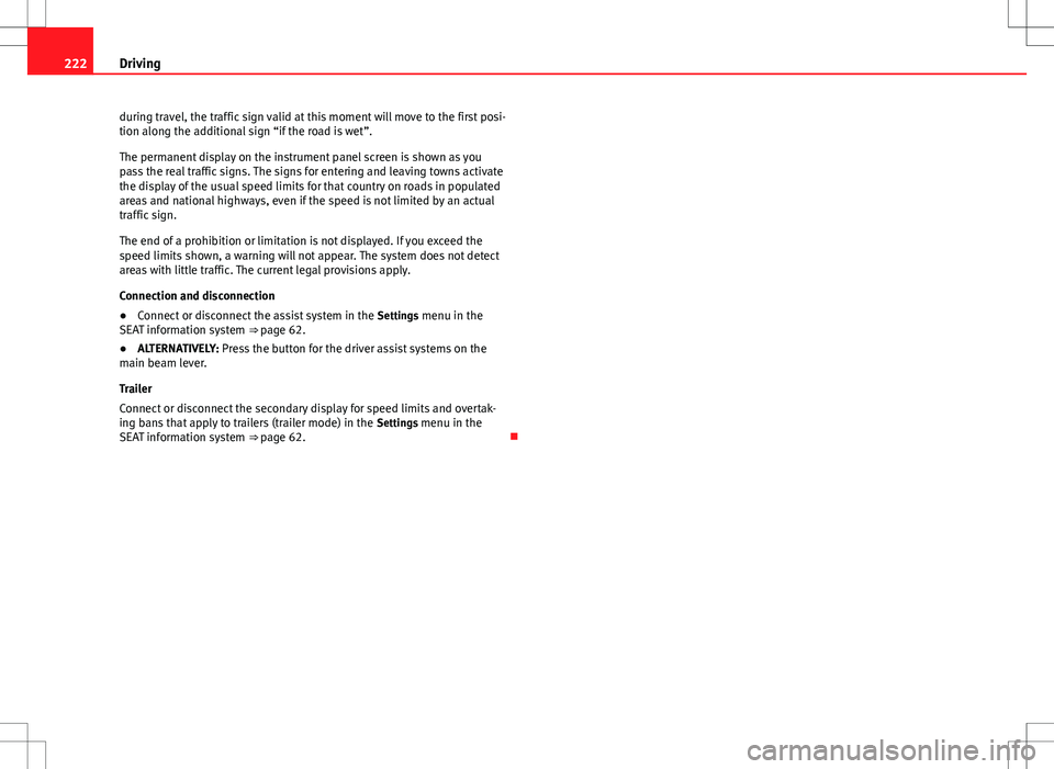 Seat Alhambra 2012 Service Manual 222Driving
during travel, the traffic sign valid at this moment will move to the first posi-
tion along the additional sign “if the road is wet”.
The permanent display on the instrument panel scre