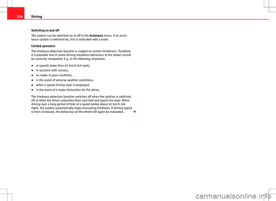 Seat Alhambra 2012  Owners Manual 224Driving
Switching on and off
The system can be switched on or off in the  Assistants menu. If an assis-
tance system is switched on, this is indicated with a mark.
Limited operation
The tiredness d