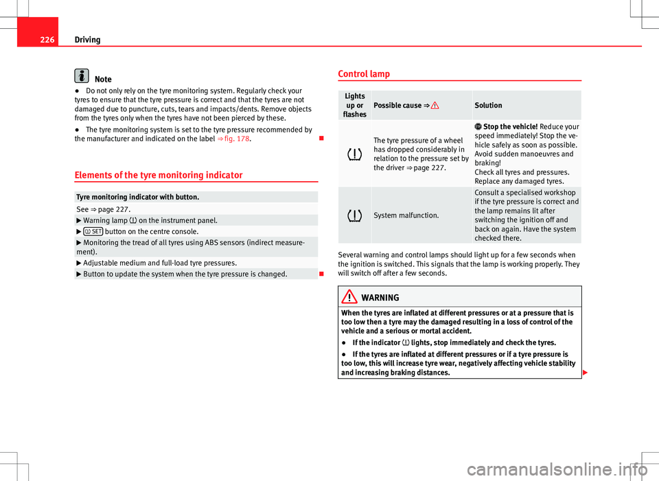 Seat Alhambra 2012 Service Manual 226Driving
Note
● Do not only rely on the tyre monitoring system. Regularly check your
tyres to ensure that the tyre pressure is correct and that the tyres are not
damaged due to puncture, cuts, tea