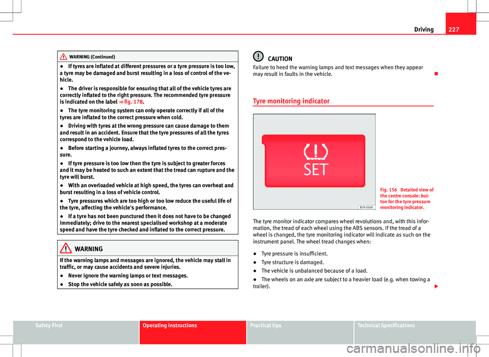 Seat Alhambra 2012 Owners Guide 227
Driving
WARNING (Continued)
● If tyres are inflated at different pressures or a tyre pressure is too low,
a tyre may be damaged and burst resulting in a loss of control of the ve-
hicle.
● The Seat Alhambra 2012 Owners Guide 227
Driving
WARNING (Continued)
● If tyres are inflated at different pressures or a tyre pressure is too low,
a tyre may be damaged and burst resulting in a loss of control of the ve-
hicle.
● The