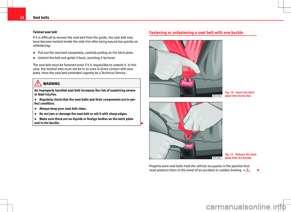 Seat Alhambra 2012 Owners Guide 22Seat belts
Twisted seat belt
If it is difficult to remove the seat belt from the guide, the seat belt may
have become twisted inside the side trim after being wound too quickly on
unfastening:
● P Seat Alhambra 2012 Owners Guide 22Seat belts
Twisted seat belt
If it is difficult to remove the seat belt from the guide, the seat belt may
have become twisted inside the side trim after being wound too quickly on
unfastening:
● P