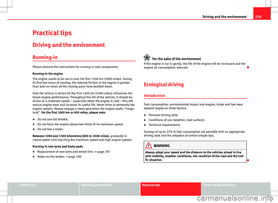 Seat Alhambra 2012  Owners Manual 229
Driving and the environment
Practical tips Driving and the environment
Running-in
Please observe the instructions for running-in new components.
Running-in the engine
The engine needs to be run-in