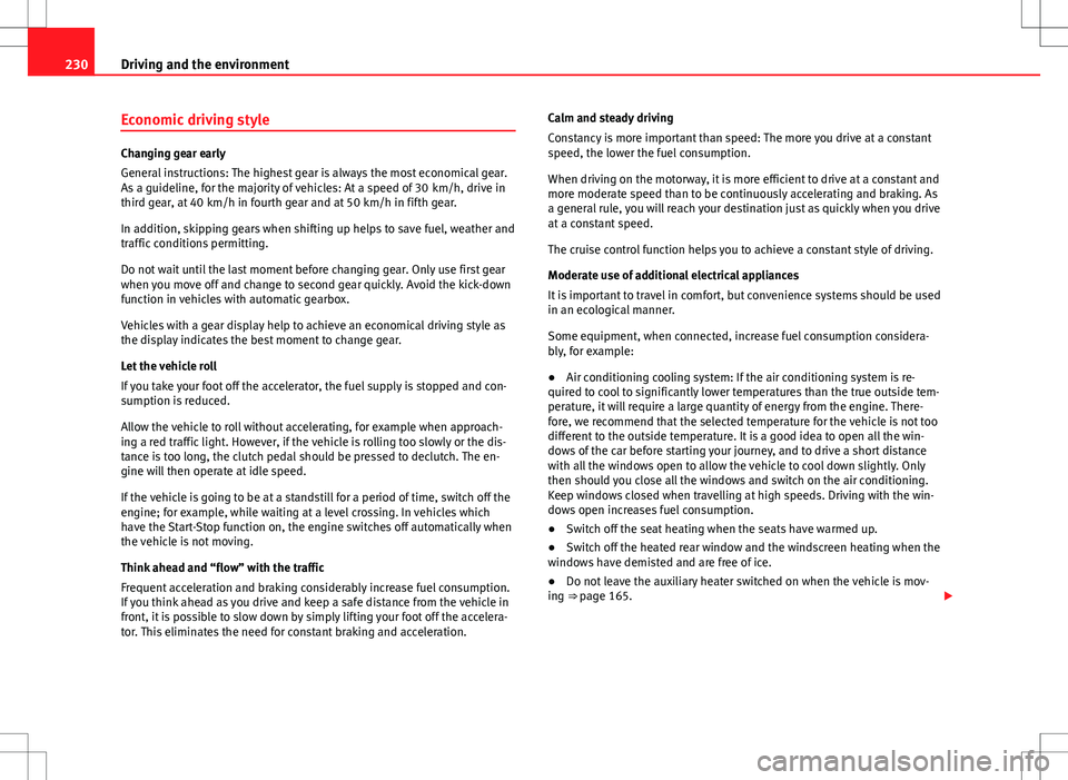 Seat Alhambra 2012  Owners Manual 230Driving and the environment
Economic driving style
Changing gear early
General instructions: The highest gear is always the most economical gear.
As a guideline, for the majority of vehicles: At a 