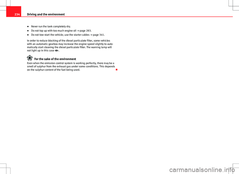 Seat Alhambra 2012  Owners Manual 234Driving and the environment
●Never run the tank completely dry.
● Do not top up with too much engine oil  ⇒ page 283.
● Do not tow-start the vehicle; use the starter cables  ⇒ page 34