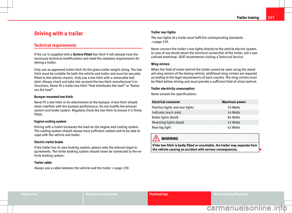 Seat Alhambra 2012  Owners Manual 237
Trailer towing
Driving with a trailer Technical requirements
If the car is supplied with a  factory-fitted tow hitch it will already have the
necessary technical modifications and meet the statuto