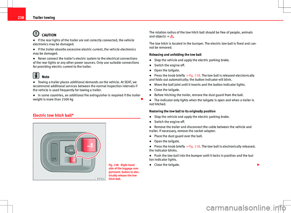 Seat Alhambra 2012  Owners Manual 238Trailer towing
CAUTION
● If the rear lights of the trailer are not correctly connected, the vehicle
electronics may be damaged.
● If the trailer absorbs excessive electric current, the vehicle 