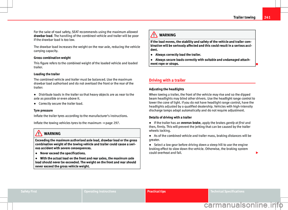 Seat Alhambra 2012 Owners Manual 241
Trailer towing
For the sake of road safety, SEAT recommends using the maximum allowed
drawbar load. The handling of the combined vehicle and trailer will be poor
if the drawbar load is too low.
Th Seat Alhambra 2012 Owners Manual 241
Trailer towing
For the sake of road safety, SEAT recommends using the maximum allowed
drawbar load. The handling of the combined vehicle and trailer will be poor
if the drawbar load is too low.
Th