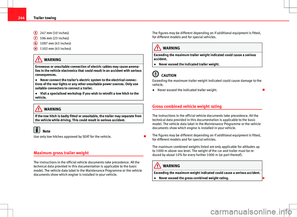 Seat Alhambra 2012 Owners Manual 244Trailer towing
247 mm (10 inches)
596 mm (23 inches)
1097 mm (43 inches)
1102 mm (43 inches)
WARNING
Erroneous or unsuitable connection of electric cables may cause anoma-
lies in the vehicle elect Seat Alhambra 2012 Owners Manual 244Trailer towing
247 mm (10 inches)
596 mm (23 inches)
1097 mm (43 inches)
1102 mm (43 inches)
WARNING
Erroneous or unsuitable connection of electric cables may cause anoma-
lies in the vehicle elect