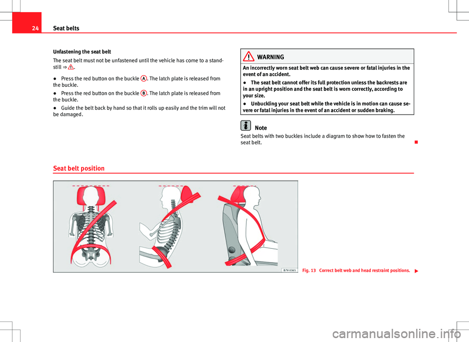 Seat Alhambra 2012 Owners Guide 24Seat belts
Unfastening the seat belt
The seat belt must not be unfastened until the vehicle has come to a stand-
still ⇒
.
● Press the red button on the buckle A
. The latch plate is releas Seat Alhambra 2012 Owners Guide 24Seat belts
Unfastening the seat belt
The seat belt must not be unfastened until the vehicle has come to a stand-
still ⇒
.
● Press the red button on the buckle A
. The latch plate is releas