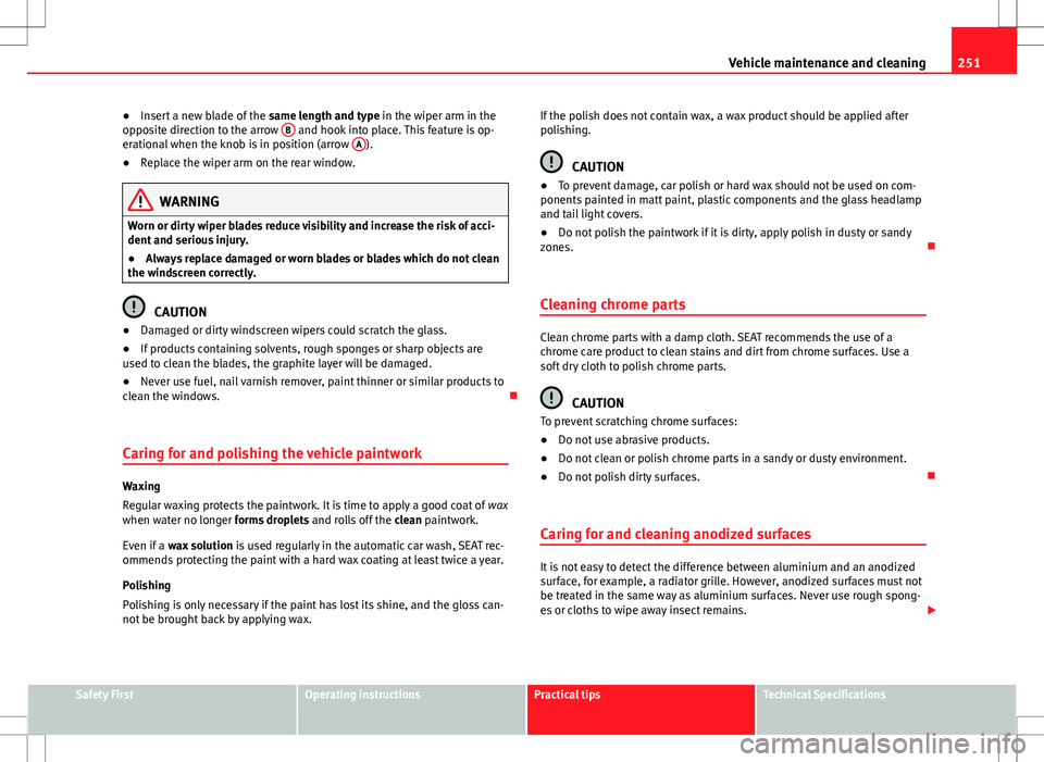 Seat Alhambra 2012  Owners Manual 251
Vehicle maintenance and cleaning
● Insert a new blade of the  same length and type in the wiper arm in the
opposite direction to the arrow  B
 and hook into place. This feature is op-
erational 