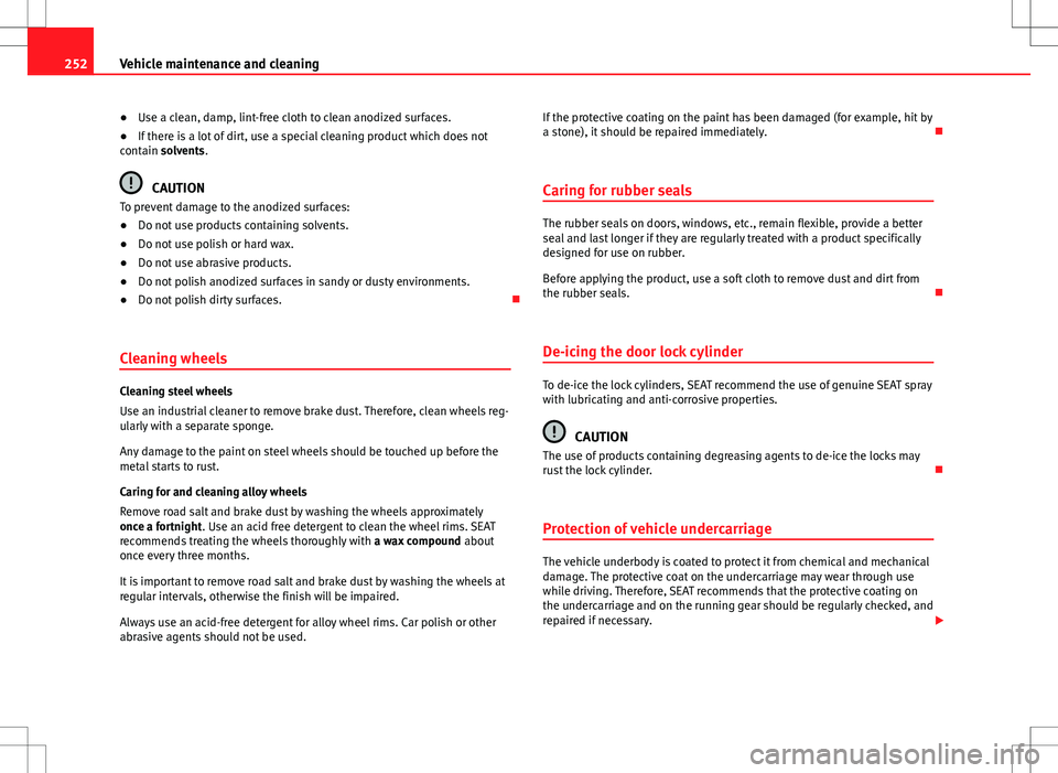 Seat Alhambra 2012 Owners Manual 252Vehicle maintenance and cleaning
● Use a clean, damp, lint-free cloth to clean anodized surfaces.
● If there is a lot of dirt, use a special cleaning product which does not
contain solvents.
CA Seat Alhambra 2012 Owners Manual 252Vehicle maintenance and cleaning
● Use a clean, damp, lint-free cloth to clean anodized surfaces.
● If there is a lot of dirt, use a special cleaning product which does not
contain solvents.
CA