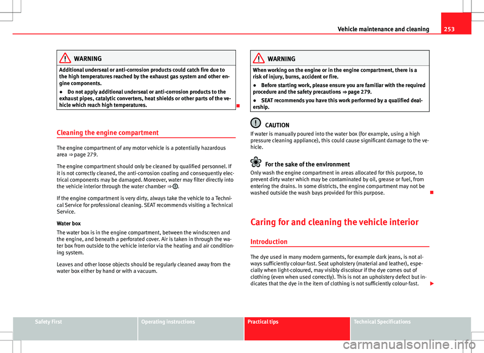 Seat Alhambra 2012 Owners Manual 253
Vehicle maintenance and cleaning
WARNING
Additional underseal or anti-corrosion products could catch fire due to
the high temperatures reached by the exhaust gas system and other en-
gine componen Seat Alhambra 2012 Owners Manual 253
Vehicle maintenance and cleaning
WARNING
Additional underseal or anti-corrosion products could catch fire due to
the high temperatures reached by the exhaust gas system and other en-
gine componen