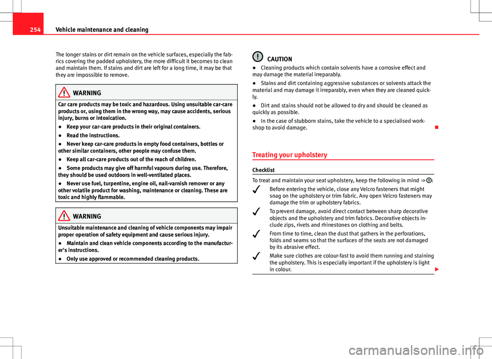 Seat Alhambra 2012  Owners Manual 254Vehicle maintenance and cleaning
The longer stains or dirt remain on the vehicle surfaces, especially the fab-
rics covering the padded upholstery, the more difficult it becomes to clean
and mainta