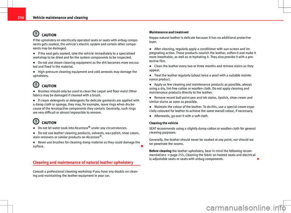 Seat Alhambra 2012 Owners Manual 256Vehicle maintenance and cleaning
CAUTION
If the upholstery on electrically operated seats or seats with airbag compo-
nents gets soaked, the vehicle's electric system and certain other compo-
n Seat Alhambra 2012 Owners Manual 256Vehicle maintenance and cleaning
CAUTION
If the upholstery on electrically operated seats or seats with airbag compo-
nents gets soaked, the vehicle's electric system and certain other compo-
n