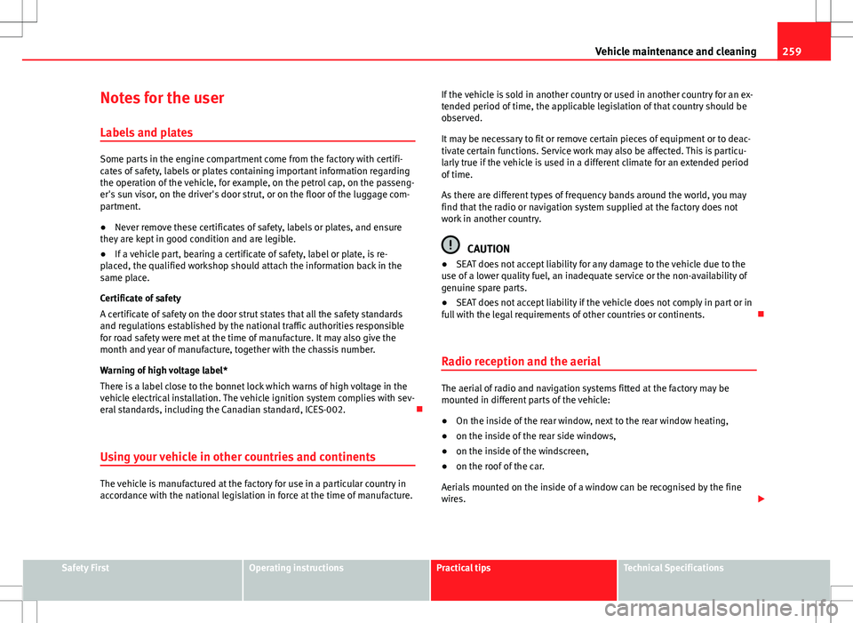 Seat Alhambra 2012  Owners Manual 259
Vehicle maintenance and cleaning
Notes for the user Labels and plates
Some parts in the engine compartment come from the factory with certifi-
cates of safety, labels or plates containing importan