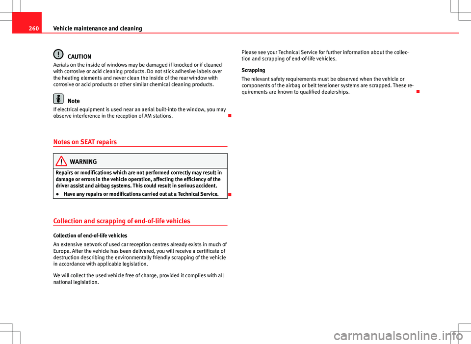 Seat Alhambra 2012 Owners Manual 260Vehicle maintenance and cleaning
CAUTION
Aerials on the inside of windows may be damaged if knocked or if cleaned
with corrosive or acid cleaning products. Do not stick adhesive labels over
the hea Seat Alhambra 2012 Owners Manual 260Vehicle maintenance and cleaning
CAUTION
Aerials on the inside of windows may be damaged if knocked or if cleaned
with corrosive or acid cleaning products. Do not stick adhesive labels over
the hea