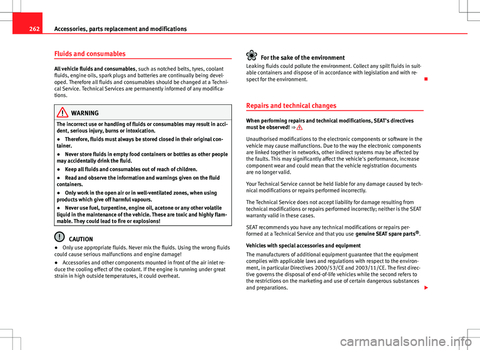 Seat Alhambra 2012 Owners Manual 262Accessories, parts replacement and modifications
Fluids and consumables
All vehicle fluids and consumables , such as notched belts, tyres, coolant
fluids, engine oils, spark plugs and batteries are Seat Alhambra 2012 Owners Manual 262Accessories, parts replacement and modifications
Fluids and consumables
All vehicle fluids and consumables , such as notched belts, tyres, coolant
fluids, engine oils, spark plugs and batteries are
