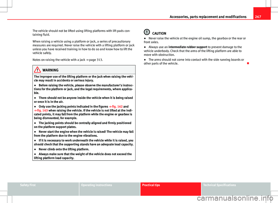 Seat Alhambra 2012 Owners Manual 267
Accessories, parts replacement and modifications
The vehicle should not be lifted using lifting platforms with lift pads con-
taining fluid.
When raising a vehicle using a platform or jack, a seri Seat Alhambra 2012 Owners Manual 267
Accessories, parts replacement and modifications
The vehicle should not be lifted using lifting platforms with lift pads con-
taining fluid.
When raising a vehicle using a platform or jack, a seri