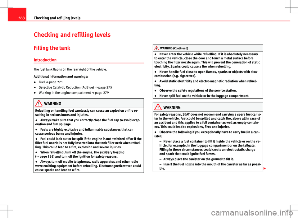 Seat Alhambra 2012 Owners Manual 268Checking and refilling levels
Checking and refilling levels
Filling the tank
Introduction
The fuel tank flap is on the rear right of the vehicle.
Additional information and warnings:
● Fuel ⇒ Seat Alhambra 2012 Owners Manual 268Checking and refilling levels
Checking and refilling levels
Filling the tank
Introduction
The fuel tank flap is on the rear right of the vehicle.
Additional information and warnings:
● Fuel ⇒