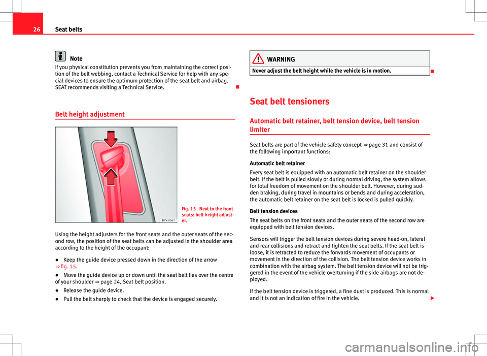 Seat Alhambra 2012  Owners Manual 26Seat belts
Note
If you physical constitution prevents you from maintaining the correct posi-
tion of the belt webbing, contact a Technical Service for help with any spe-
cial devices to ensure the o