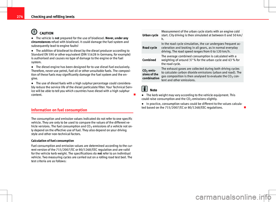Seat Alhambra 2012 Owners Manual 274Checking and refilling levels
CAUTION
● The vehicle is not prepared for the use of biodiesel. Never, under any
circumstances refuel with biodiesel. It could damage the fuel system and
subsequen Seat Alhambra 2012 Owners Manual 274Checking and refilling levels
CAUTION
● The vehicle is not prepared for the use of biodiesel. Never, under any
circumstances refuel with biodiesel. It could damage the fuel system and
subsequen