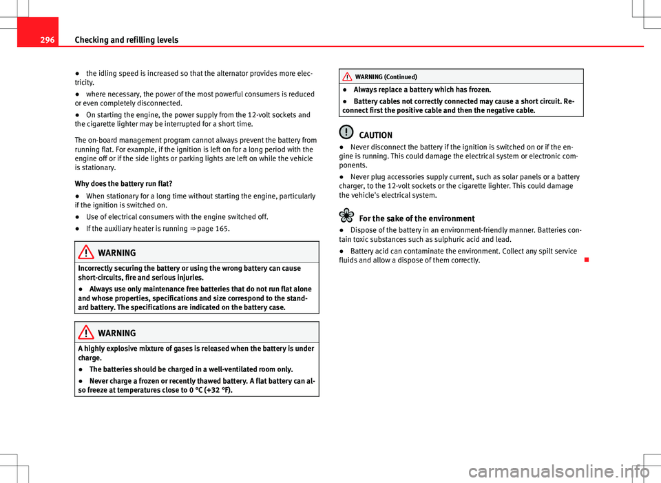 Seat Alhambra 2012  Owners Manual 296Checking and refilling levels
● the idling speed is increased so that the alternator provides more elec-
tricity.
● where necessary, the power of the most powerful consumers is reduced
or even 