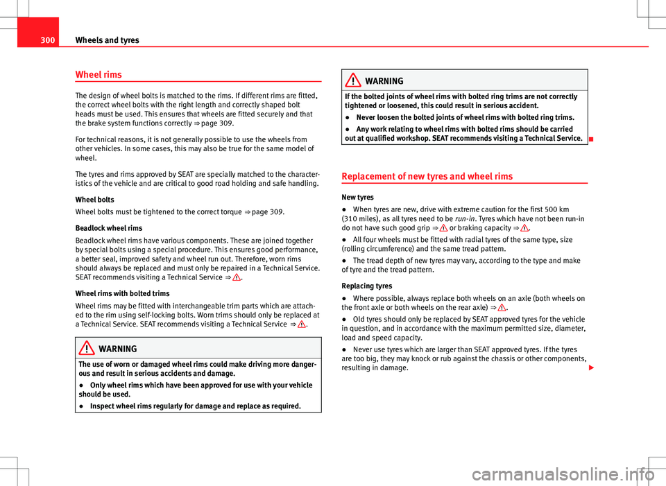 Seat Alhambra 2012  Owners Manual 300Wheels and tyres
Wheel rims
The design of wheel bolts is matched to the rims. If different rims are fitted,
the correct wheel bolts with the right length and correctly shaped bolt
heads must be use