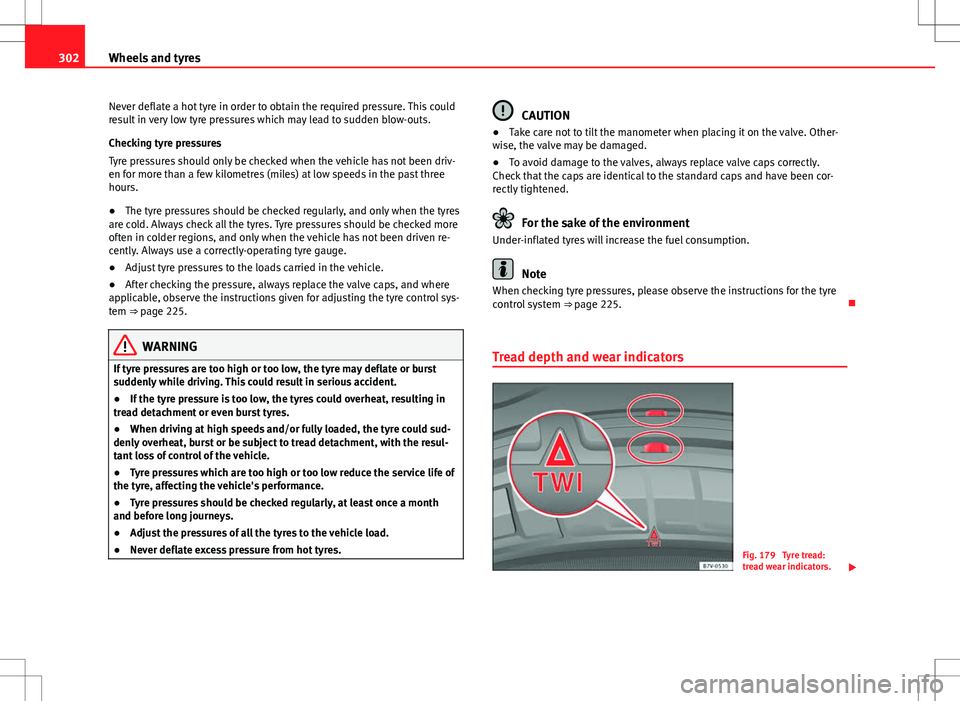 Seat Alhambra 2012 Owners Manual 302Wheels and tyres
Never deflate a hot tyre in order to obtain the required pressure. This could
result in very low tyre pressures which may lead to sudden blow-outs.
Checking tyre pressures
Tyre pre Seat Alhambra 2012 Owners Manual 302Wheels and tyres
Never deflate a hot tyre in order to obtain the required pressure. This could
result in very low tyre pressures which may lead to sudden blow-outs.
Checking tyre pressures
Tyre pre