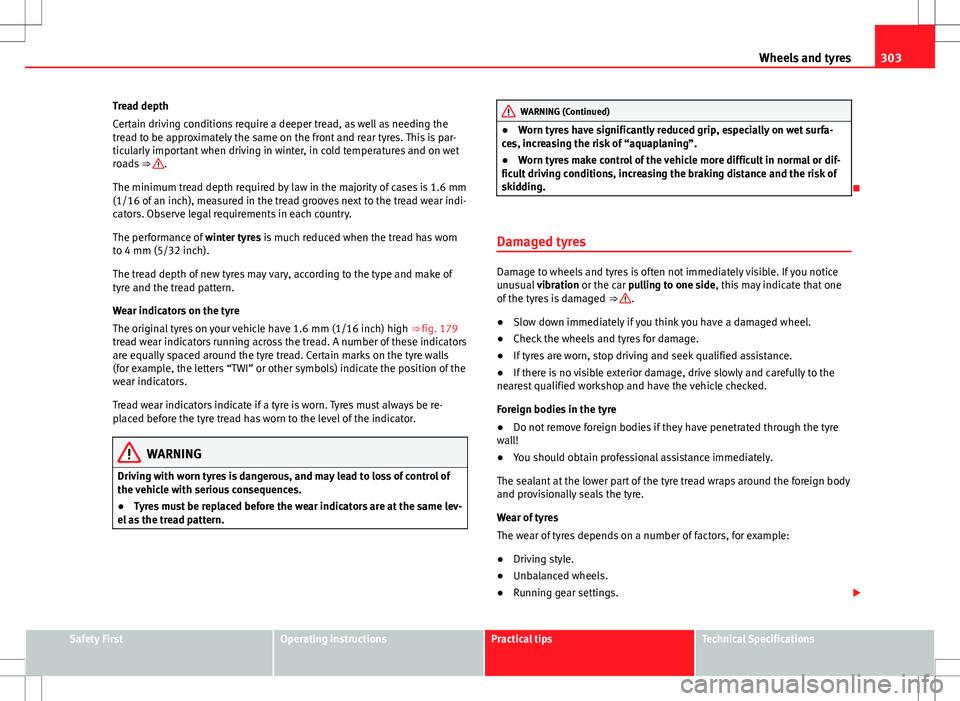 Seat Alhambra 2012 Owners Manual 303
Wheels and tyres
Tread depth
Certain driving conditions require a deeper tread, as well as needing the
tread to be approximately the same on the front and rear tyres. This is par-
ticularly import Seat Alhambra 2012 Owners Manual 303
Wheels and tyres
Tread depth
Certain driving conditions require a deeper tread, as well as needing the
tread to be approximately the same on the front and rear tyres. This is par-
ticularly import