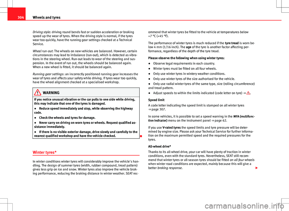 Seat Alhambra 2012  Owners Manual 304Wheels and tyres
Driving style : driving round bends fast or sudden acceleration or braking
speed up the wear of tyres. When the driving style is normal, if the tyres
wear too quickly, have the run