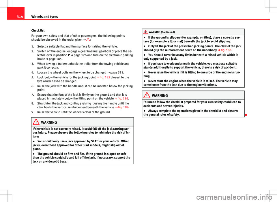 Seat Alhambra 2012  Owners Manual 314Wheels and tyres
Check list
For your own safety and that of other passengers, the following points
should be observed in the order given ⇒ 
:
Select a suitable flat and firm surface for raising
