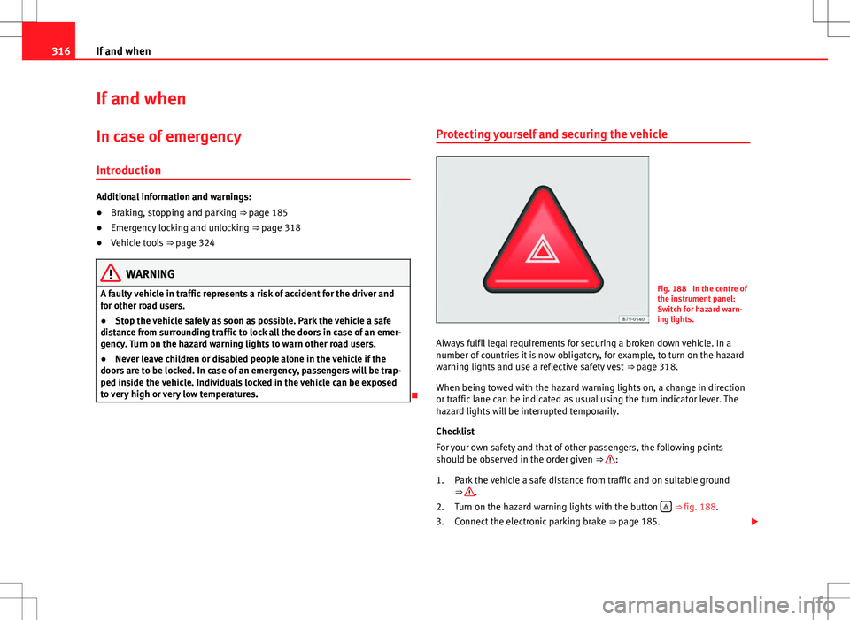 Seat Alhambra 2012  Owners Manual 316If and when
If and when
In case of emergency
Introduction
Additional information and warnings:
● Braking, stopping and parking ⇒ page 185
● Emergency locking and unlocking  ⇒ page 318
