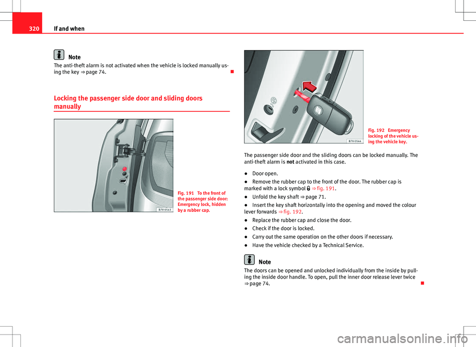 Seat Alhambra 2012  Owners Manual 320If and when
Note
The anti-theft alarm is not activated when the vehicle is locked manually us-
ing the key  ⇒ page 74. 
Locking the passenger side door and sliding doors
manually
Fig. 191  T