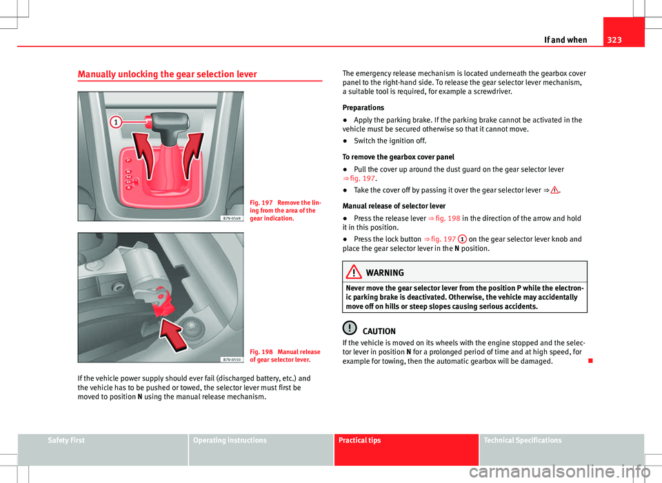 Seat Alhambra 2012 Owners Manual 323
If and when
Manually unlocking the gear selection lever
Fig. 197 Remove the lin-
ing from the area of the
gear indication.
Fig. 198 Manual release
of gear selector lever.
If the vehicle power su Seat Alhambra 2012 Owners Manual 323
If and when
Manually unlocking the gear selection lever
Fig. 197 Remove the lin-
ing from the area of the
gear indication.
Fig. 198 Manual release
of gear selector lever.
If the vehicle power su