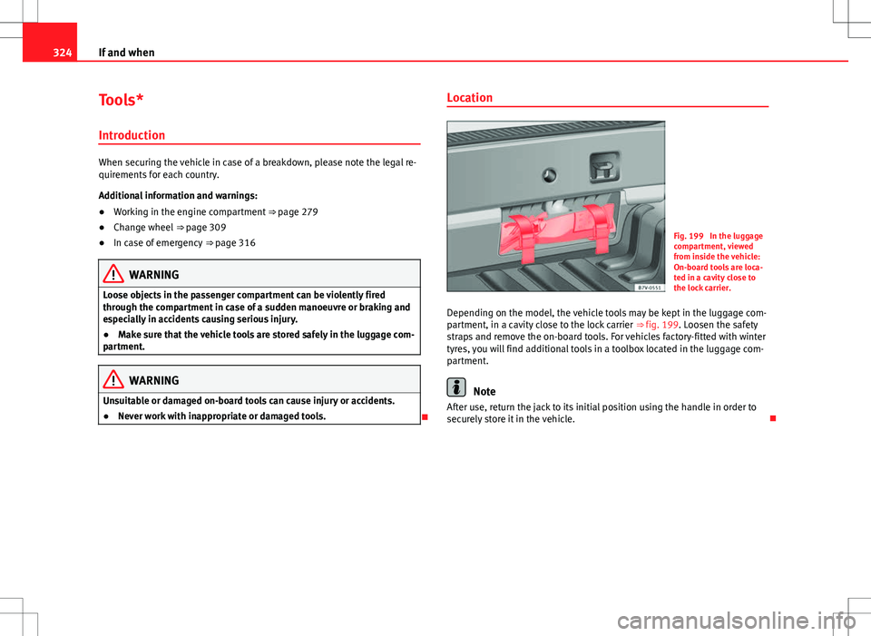 Seat Alhambra 2012  Owners Manual 324If and when
Tools*
Introduction
When securing the vehicle in case of a breakdown, please note the legal re-
quirements for each country.
Additional information and warnings:
● Working in the engi