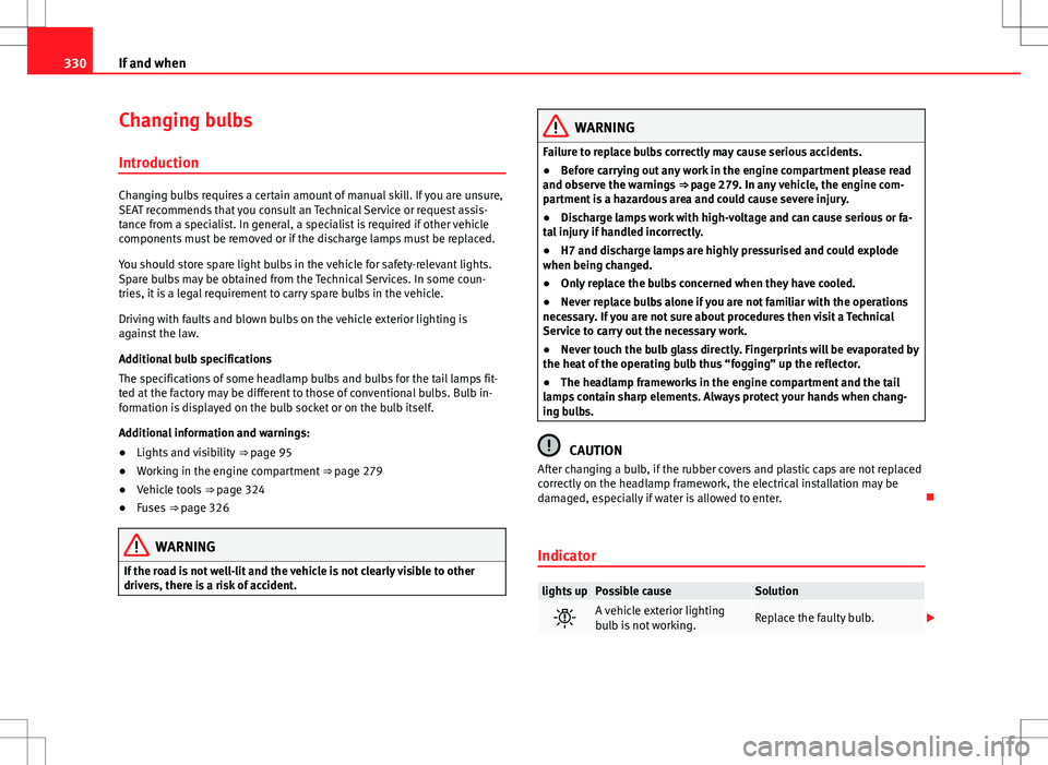 Seat Alhambra 2012  Owners Manual 330If and when
Changing bulbs
Introduction
Changing bulbs requires a certain amount of manual skill. If you are unsure,
SEAT recommends that you consult an Technical Service or request assis-
tance fr