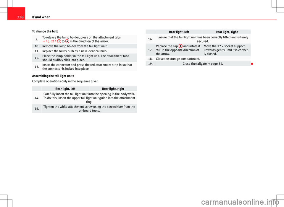 Seat Alhambra 2012  Owners Manual 338If and when
To change the bulb
9.To release the lamp holder, press on the attachment tabs
⇒ fig. 214  1 to 4 in the direction of the arrow.10.Remove the lamp holder from the tail light unit.11.