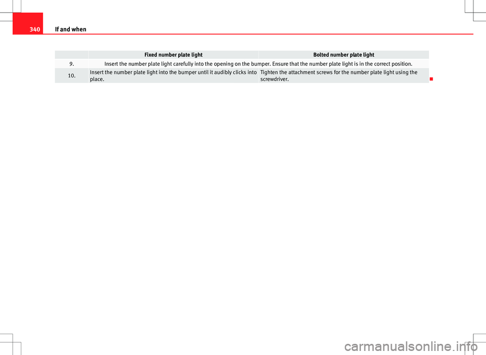 Seat Alhambra 2012  Owners Manual 340If and when
 Fixed number plate lightBolted number plate light9.Insert the number plate light carefully into the opening on the bumper. Ensure that the number plate light is in the correct position