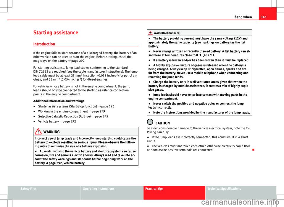 Seat Alhambra 2012  Owners Manual 341
If and when
Starting assistance
Introduction
If the engine fails to start because of a discharged battery, the battery of an-
other vehicle can be used to start the engine. Before starting, check 