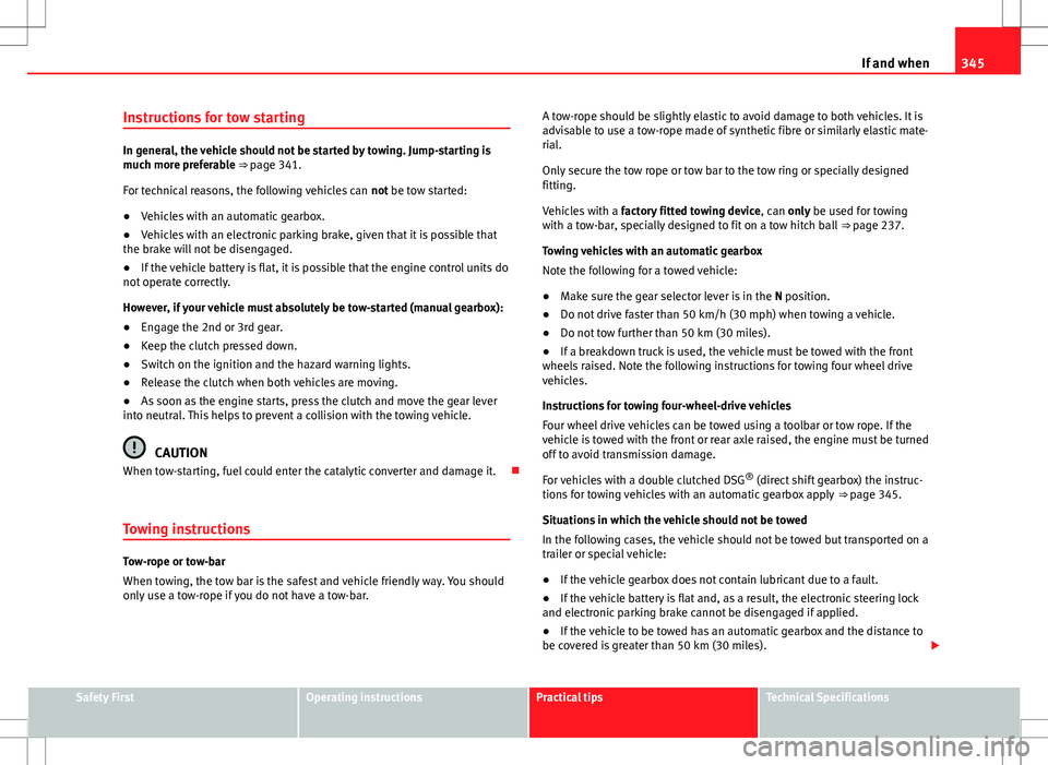 Seat Alhambra 2012  Owners Manual 345
If and when
Instructions for tow starting
In general, the vehicle should not be started by towing. Jump-starting is
much more preferable ⇒  page 341.
For technical reasons, the following vehic