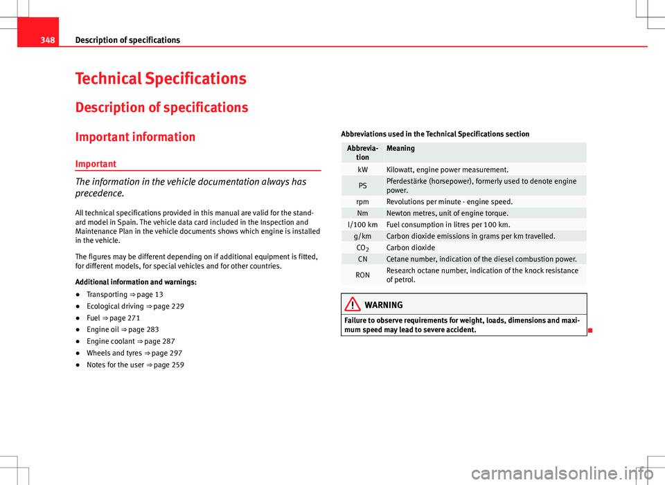 Seat Alhambra 2012  Owners Manual 348Description of specifications
Technical Specifications
Description of specifications
Important information
Important
The information in the vehicle documentation always has
precedence. All technica