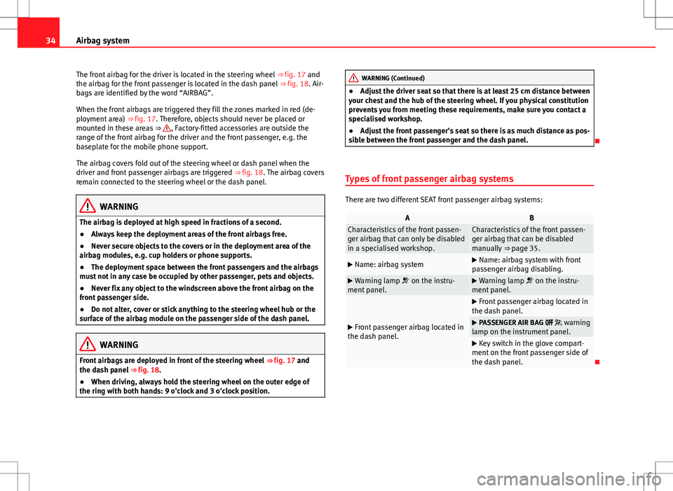 Seat Alhambra 2012 Owners Guide 34Airbag system
The front airbag for the driver is located in the steering wheel  ⇒ fig. 17 and
the airbag for the front passenger is located in the dash panel  ⇒ fig. 18. Air-
bags are identi