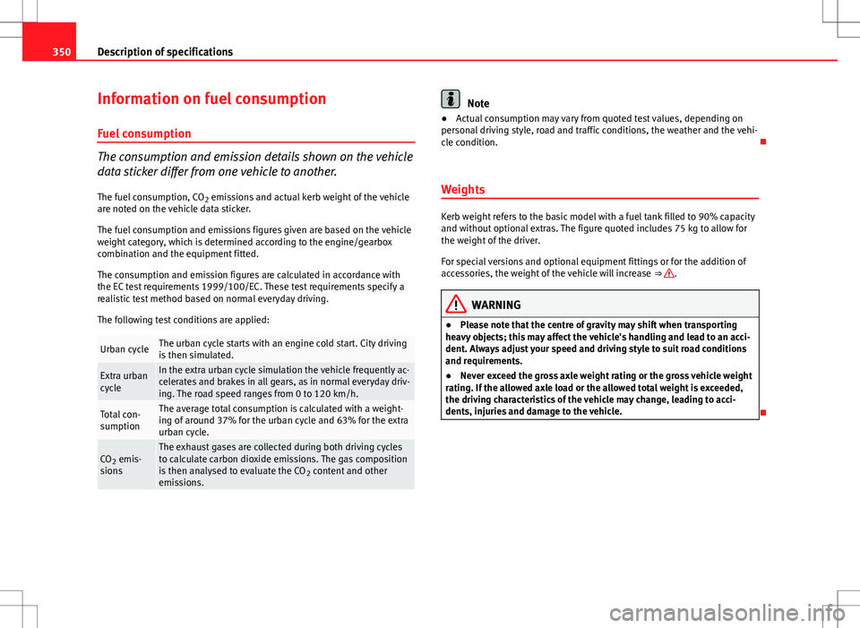 Seat Alhambra 2012  Owners Manual 350Description of specifications
Information on fuel consumption
Fuel consumption
The consumption and emission details shown on the vehicle
data sticker differ from one vehicle to another.
The fuel co