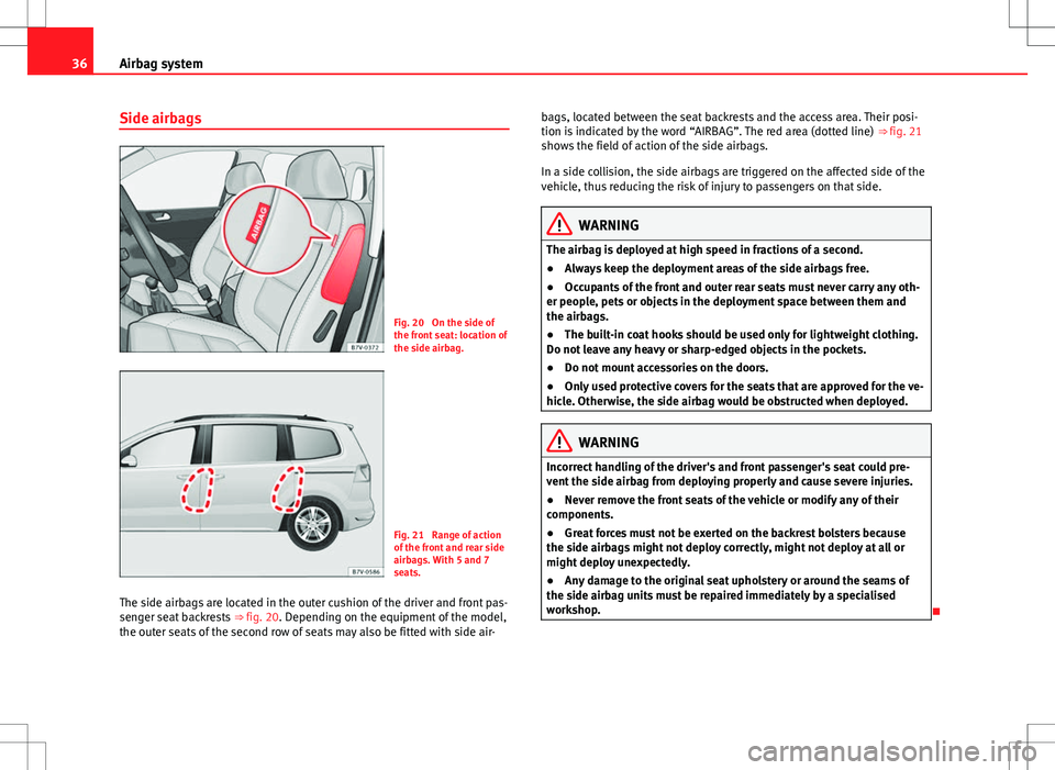 Seat Alhambra 2012 Owners Guide 36Airbag system
Side airbags
Fig. 20  On the side of
the front seat: location of
the side airbag.
Fig. 21  Range of action
of the front and rear side
airbags. With 5 and 7
seats.
The side airbags are 