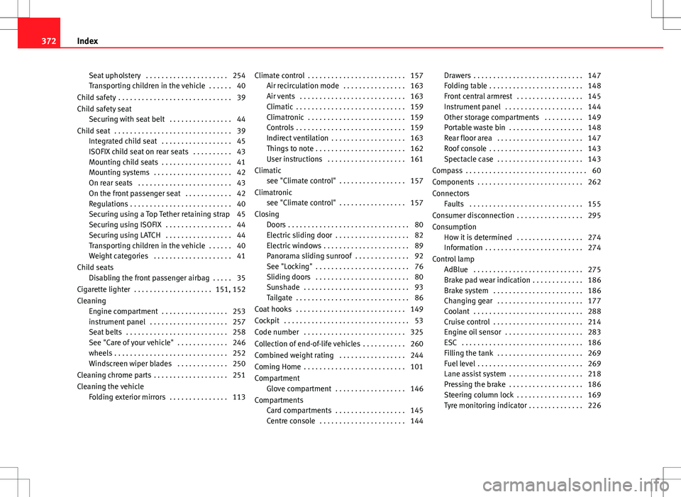 Seat Alhambra 2012  Owners Manual Seat upholstery  . . . . . . . . . . . . . . . . . . . . . 254
Transporting children in the vehicle  . . . . . . 40
Child safety  . . . . . . . . . . . . . . . . . . . . . . . . . . . . . 39
Child saf