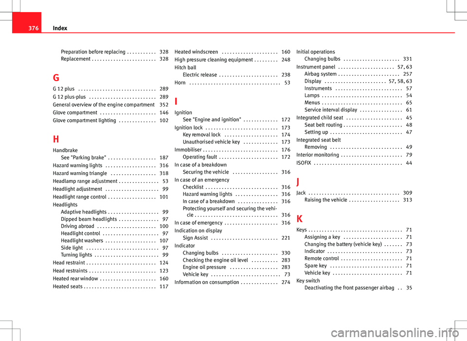 Seat Alhambra 2012  Owners Manual Preparation before replacing  . . . . . . . . . . . 328
Replacement  . . . . . . . . . . . . . . . . . . . . . . . . 328
G G 12 plus  . . . . . . . . . . . . . . . . . . . . . . . . . . . . . 289
G 12
