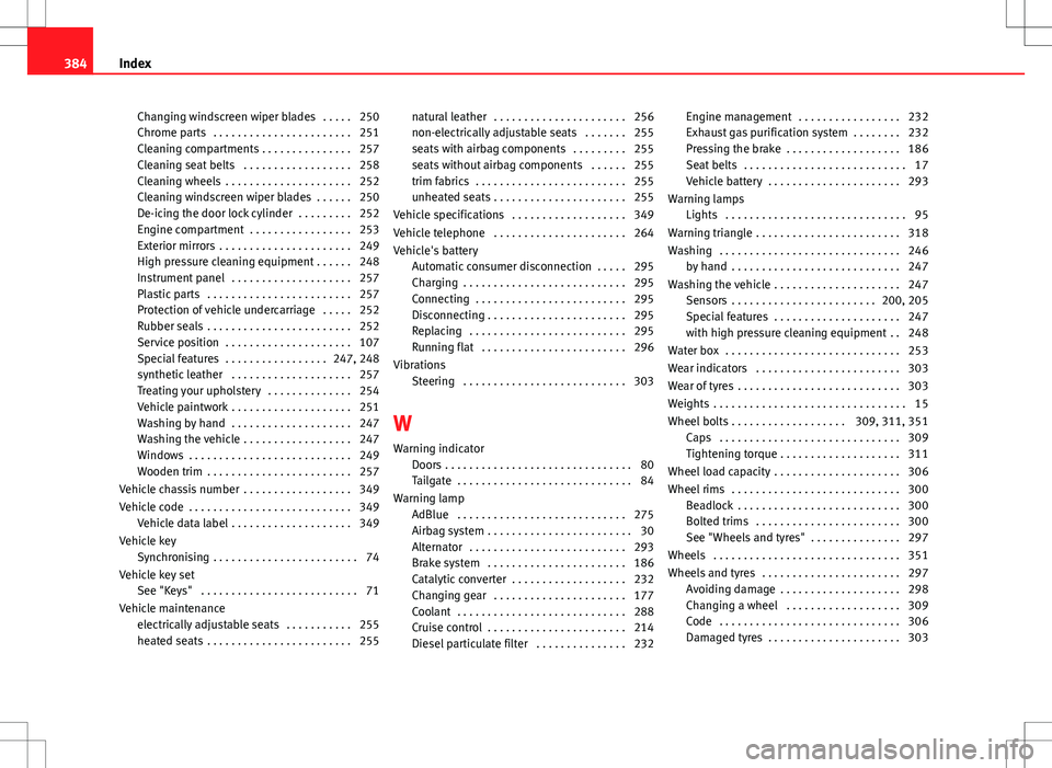 Seat Alhambra 2012  Owners Manual Changing windscreen wiper blades  . . . . . 250
Chrome parts  . . . . . . . . . . . . . . . . . . . . . . . 251
Cleaning compartments . . . . . . . . . . . . . . . 257
Cleaning seat belts  . . . . . .