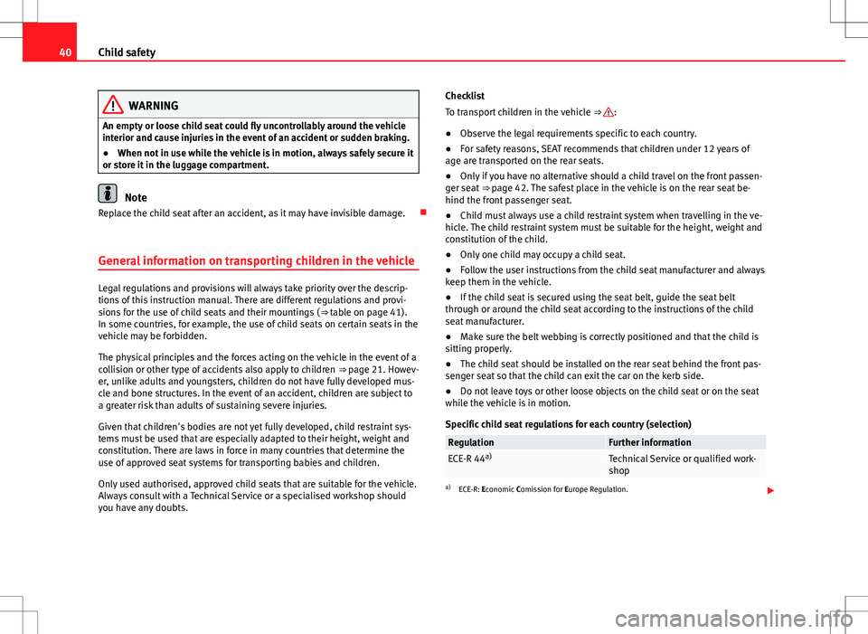 Seat Alhambra 2012 Service Manual 40Child safety
WARNING
An empty or loose child seat could fly uncontrollably around the vehicle
interior and cause injuries in the event of an accident or sudden braking.
● When not in use while the Seat Alhambra 2012 Service Manual 40Child safety
WARNING
An empty or loose child seat could fly uncontrollably around the vehicle
interior and cause injuries in the event of an accident or sudden braking.
● When not in use while the