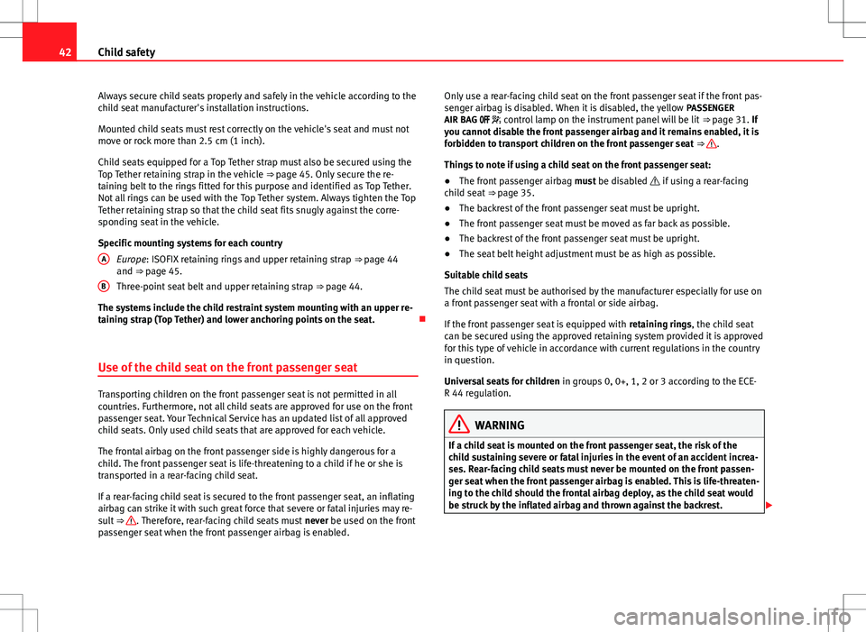 Seat Alhambra 2012  Owners Manual 42Child safety
Always secure child seats properly and safely in the vehicle according to the
child seat manufacturer's installation instructions.
Mounted child seats must rest correctly on the veh